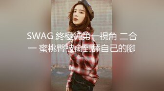 SWAG 終極純第一視角 二合一 蜜桃臀被肏到舔自己的腳