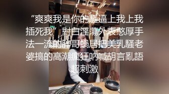 “爽爽我是你的騷逼上我上我插死我”對白淫蕩外表憨厚手法一流的胖哥蝸居把美乳騷老婆搞的高潮瘋狂吶喊胡言亂語超刺激