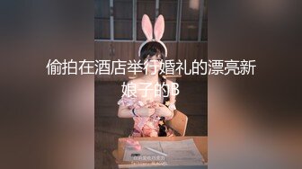 偷拍在酒店举行婚礼的漂亮新娘子的B