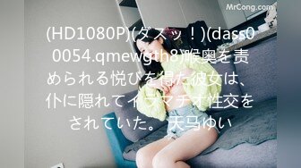 (HD1080P)(ダスッ！)(dass00054.qmewgth8)喉奥を责められる悦びを得た彼女は、仆に隠れてイラマチオ性交をされていた。 天马ゆい