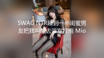 SWAG NTR睡到一半闺蜜男友把我叫醒去浴室打炮 Mio