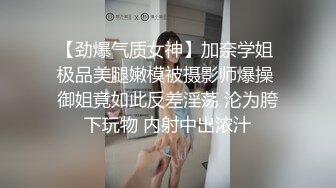 【劲爆气质女神】加奈学姐 极品美腿嫩模被摄影师爆操 御姐竟如此反差淫荡 沦为胯下玩物 内射中出浓汁