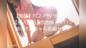 【無碼】FC2-PPV 984892 【個人撮影】脫力系パイパン娘いろはちゃん前編セット