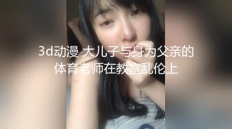 3d动漫 大儿子与身为父亲的体育老师在教室乱伦上