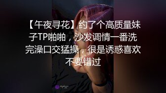 【午夜寻花】约了个高质量妹子TP啪啪，沙发调情一番洗完澡口交猛操，很是诱惑喜欢不要错过