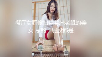 餐厅女厕偷拍穿着米老鼠的美女 尿的一屁股都是