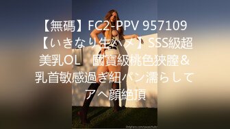 【無碼】FC2-PPV 957109 【いきなり生ハメ】SSS級超美乳OL　國寶級桃色狹膣＆乳首敏感過ぎ紐パン濡らしてアヘ顔絶頂