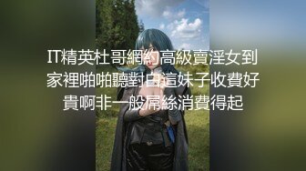 IT精英杜哥網約高級賣淫女到家裡啪啪聽對白這妹子收費好貴啊非一般屌絲消費得起