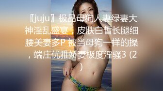 〖juju〗极品母狗人妻绿妻大神淫乱盛宴，皮肤白皙长腿细腰美妻多P 被当母狗一样的操，端庄优雅娇妻极度淫骚3 (2)