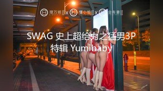 SWAG 史上超给力之猛男3P特辑 Yumibaby