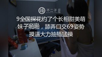 9全国探花约了个长相甜美萌妹子啪啪，舔弄口交69姿势摸逼大力抽插猛操