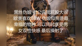 黑丝伪娘 老公说我屁股大很欧美喜欢BBW 伪娘母狗是最幸福的物种 可以同时享受男女双性快感 最后操射了