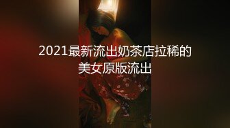 2021最新流出奶茶店拉稀的美女原版流出