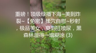 重磅！顶级绿播下海~美到炸裂~【免密】揉穴自慰~秒射，极品美女，爽到狂喷尿，黑森林湿得一塌糊涂 (3)