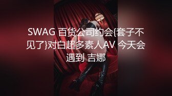 SWAG 百货公司约会{套子不见了}对白超多素人AV 今天会遇到 吉娜