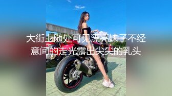 大街上随处可见漂亮妹子不经意间的走光露出尖尖的乳头