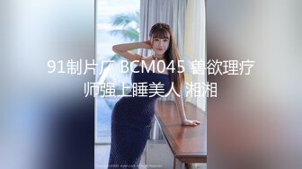 91制片厂 BCM045 兽欲理疗师强上睡美人 湘湘