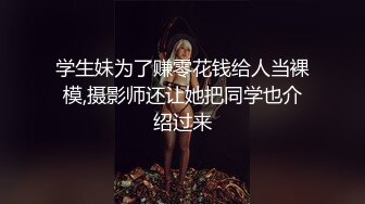 学生妹为了赚零花钱给人当裸模,摄影师还让她把同学也介绍过来