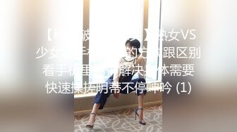 【稀缺破解摄像头】熟女VS少女看手机自慰的方式跟区别 看手机里男神解决身体需要 快速揉搓阴蒂不停呻吟 (1)