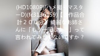 (HD1080P)(ハメ撮りマスターD)(fc3136159)【３作品合計２００分】 綺麗なお姉さんに「もう一回しよ！」って言われてみたくないですか？ (2)