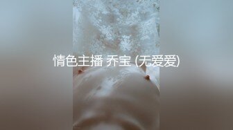 情色主播 乔宝 (无爱爱)