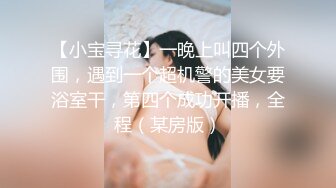 【小宝寻花】一晚上叫四个外围，遇到一个超机警的美女要浴室干，第四个成功开播，全程（某房版）