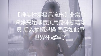 【唯美性爱极品流出】非常白嫩漂亮足球宝贝用身体慰藉球员 后入抽插怼操 国足如此早世界杯冠军了