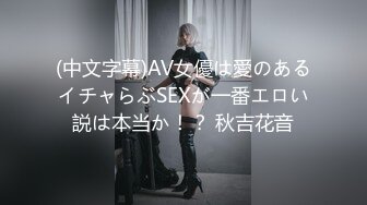 (中文字幕)AV女優は愛のあるイチャらぶSEXが一番エロい説は本当か！？ 秋吉花音