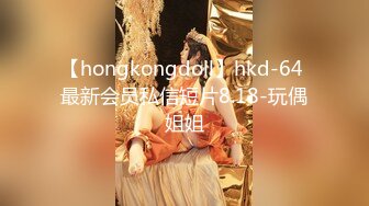 【hongkongdoll】hkd-64 最新会员私信短片8.18-玩偶姐姐