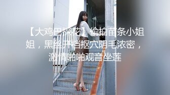 【大鸡巴探花】偷拍苗条小姐姐，黑丝开档抠穴阴毛浓密，激情啪啪观音坐莲