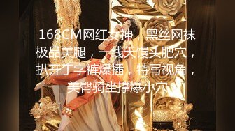 168CM网红女神，黑丝网袜极品美腿，一线天馒头肥穴，扒开丁字裤爆插，特写视角，美臀骑坐撑爆小穴