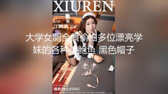 大学女厕全景偷拍多位漂亮学妹的各种美鲍鱼 黑色帽子