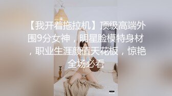 【我开着拖拉机】顶级高端外围9分女神，明星脸模特身材，职业生涯颜值天花板，惊艳全场必看