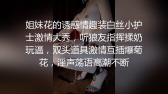 姐妹花的诱惑情趣装白丝小护士激情大秀，听狼友指挥揉奶玩逼，双头道具激情互插爆菊花，淫声荡语高潮不断