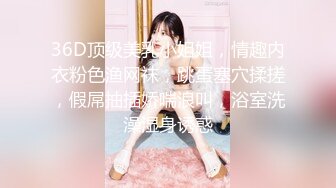 36D顶级美乳小姐姐，情趣内衣粉色渔网袜，跳蛋塞穴揉搓，假屌抽插娇喘浪叫，浴室洗澡湿身诱惑