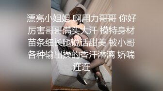 漂亮小姐姐 啊用力哥哥 你好厉害哥哥满头大汗 模特身材苗条细长腿说话甜美 被小哥各种输出操的香汗淋漓 娇喘连连