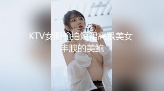 KTV女厕偷拍短裙高跟美女 丰腴的美鲍