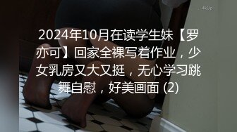 2024年10月在读学生妹【罗亦可】回家全裸写着作业，少女乳房又大又挺，无心学习跳舞自慰，好美画面 (2)