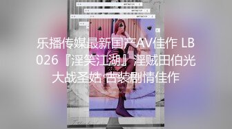 乐播传媒最新国产AV佳作 LB026『淫笑江湖』淫贼田伯光大战圣姑 古装剧情佳作