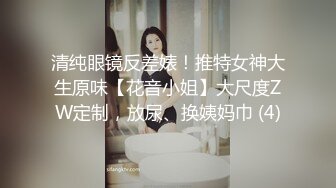 清纯眼镜反差婊！推特女神大生原味【花音小姐】大尺度ZW定制，放尿、换姨妈巾 (4)