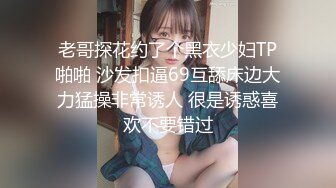 老哥探花约了个黑衣少妇TP啪啪 沙发扣逼69互舔床边大力猛操非常诱人 很是诱惑喜欢不要错过