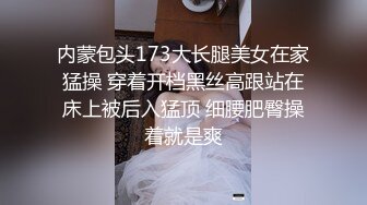 内蒙包头173大长腿美女在家猛操 穿着开档黑丝高跟站在床上被后入猛顶 细腰肥臀操着就是爽