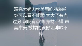 漂亮大奶肉丝美眉吃鸡啪啪 你可以看不能舔 太大了有点过分 啊啊有点痛 身材不错 声音甜美 被操的很舒坦呻吟不停