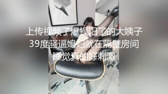 上传视频了爆操阳了的大姨子39度骚逼媳妇就在隔壁房间睡觉真的好刺激