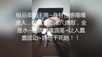 极品御姐王晚~身材性感嘎嘎迷人，跳蛋震动淫穴自慰，全是水~表情销魂浪荡~让人蠢蠢欲动~好想干死她！！