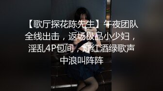 【歌厅探花陈先生】午夜团队全线出击，返场极品小少妇，淫乱4P包间，灯红酒绿歌声中浪叫阵阵