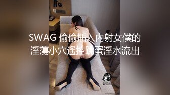 SWAG 偷偷插入內射女僕的淫蕩小穴遙控跳蛋淫水流出