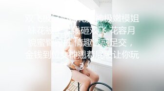 双飞极品姐妹花女神极嫩模姐妹花被土豪钱砸双飞 花容月貌蜜臀榨桩 情趣诱惑足交，金钱到位女神翘着屁股让你玩3