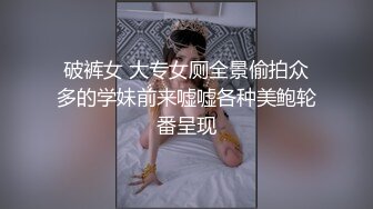 破裤女 大专女厕全景偷拍众多的学妹前来嘘嘘各种美鲍轮番呈现