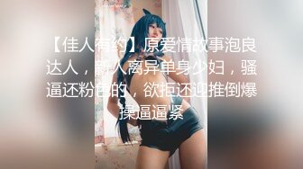 【佳人有约】原爱情故事泡良达人，新人离异单身少妇，骚逼还粉色的，欲拒还迎推倒爆操逼逼紧